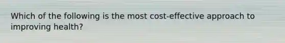 Which of the following is the most cost-effective approach to improving health?