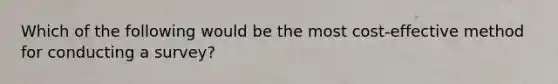 Which of the following would be the most cost-effective method for conducting a survey?