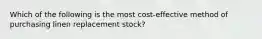 Which of the following is the most cost-effective method of purchasing linen replacement stock?