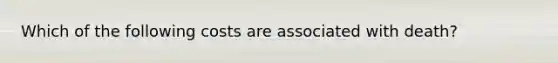 Which of the following costs are associated with death?