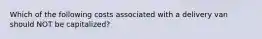 Which of the following costs associated with a delivery van should NOT be​ capitalized?