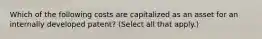 Which of the following costs are capitalized as an asset for an internally developed patent? (Select all that apply.)