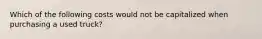 Which of the following costs would not be capitalized when purchasing a used truck?