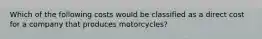 Which of the following costs would be classified as a direct cost for a company that produces motorcycles?