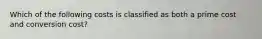 Which of the following costs is classified as both a prime cost and conversion cost?