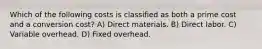 Which of the following costs is classified as both a prime cost and a conversion cost? A) Direct materials. B) Direct labor. C) Variable overhead. D) Fixed overhead.