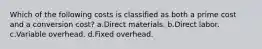 Which of the following costs is classified as both a prime cost and a conversion cost? a.Direct materials. b.Direct labor. c.Variable overhead. d.Fixed overhead.