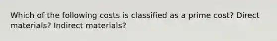 Which of the following costs is classified as a prime cost? Direct materials? Indirect materials?