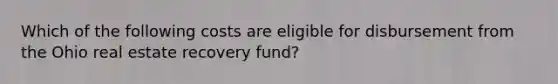 Which of the following costs are eligible for disbursement from the Ohio real estate recovery fund?