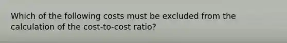 Which of the following costs must be excluded from the calculation of the cost-to-cost ratio?