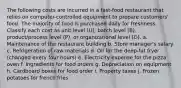 The following costs are incurred in a fast-food restaurant that relies on computer-controlled equipment to prepare customers' food. The majority of food is purchased daily for freshness. Classify each cost as unit level (U), batch level (B), product/process level (P), or organizational level (O). a. Maintenance of the restaurant building b. Store manager's salary c. Refrigeration of raw materials d. Oil for the deep-fat fryer (changed every four hours) e. Electricity expense for the pizza oven f. Ingredients for food orders g. Depreciation on equipment h. Cardboard boxes for food order i. Property taxes j. Frozen potatoes for french fries