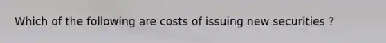 Which of the following are costs of issuing new securities ?