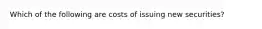 Which of the following are costs of issuing new securities?