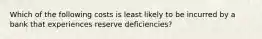 Which of the following costs is least likely to be incurred by a bank that experiences reserve deficiencies?