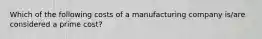 Which of the following costs of a manufacturing company is/are considered a prime cost?