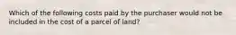 Which of the following costs paid by the purchaser would not be included in the cost of a parcel of land?