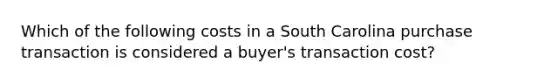 Which of the following costs in a South Carolina purchase transaction is considered a buyer's transaction cost?