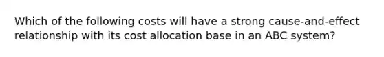 Which of the following costs will have a strong cause-and-effect relationship with its cost allocation base in an ABC system?