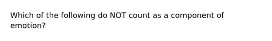 Which of the following do NOT count as a component of emotion?