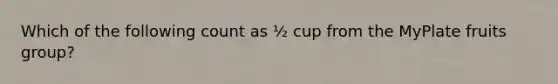 Which of the following count as ½ cup from the MyPlate fruits group?