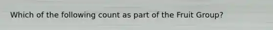 Which of the following count as part of the Fruit Group?