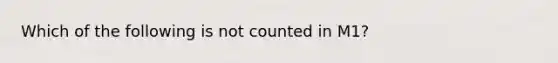 Which of the following is not counted in M1?