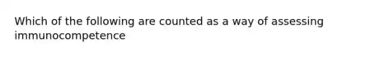 Which of the following are counted as a way of assessing immunocompetence