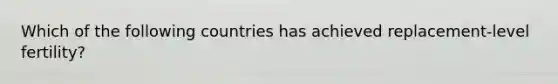 Which of the following countries has achieved replacement-level fertility?