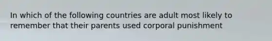 In which of the following countries are adult most likely to remember that their parents used corporal punishment