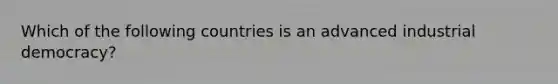 Which of the following countries is an advanced industrial democracy?