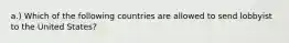 a.) Which of the following countries are allowed to send lobbyist to the United States?