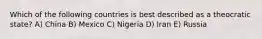 Which of the following countries is best described as a theocratic state? A) China B) Mexico C) Nigeria D) Iran E) Russia