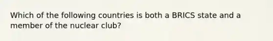 Which of the following countries is both a BRICS state and a member of the nuclear club?