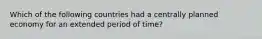 Which of the following countries had a centrally planned economy for an extended period of time?