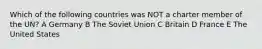 Which of the following countries was NOT a charter member of the UN? A Germany B The Soviet Union C Britain D France E The United States