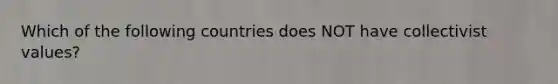 Which of the following countries does NOT have collectivist values?