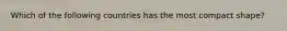Which of the following countries has the most compact shape?
