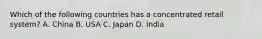 Which of the following countries has a concentrated retail system? A. China B. USA C. Japan D. India