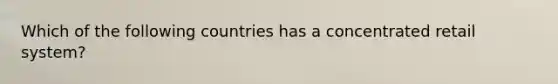 Which of the following countries has a concentrated retail system?