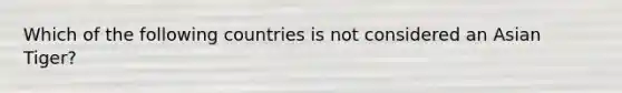 Which of the following countries is not considered an Asian Tiger?