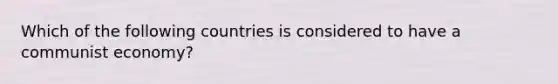 Which of the following countries is considered to have a communist economy?