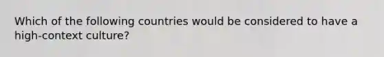 Which of the following countries would be considered to have a high-context culture?