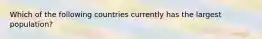 Which of the following countries currently has the largest population?