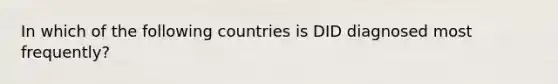 In which of the following countries is DID diagnosed most frequently?