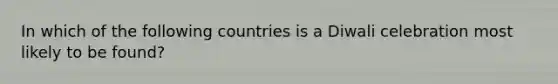 In which of the following countries is a Diwali celebration most likely to be found?