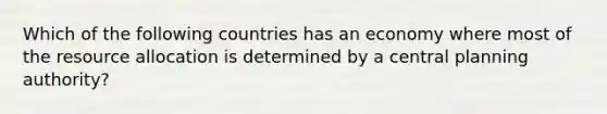 Which of the following countries has an economy where most of the resource allocation is determined by a central planning authority?