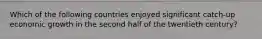 Which of the following countries enjoyed significant catch-up economic growth in the second half of the twentieth century?