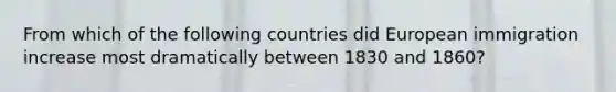 From which of the following countries did European immigration increase most dramatically between 1830 and 1860?