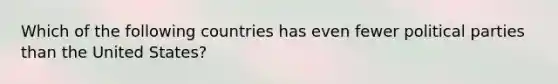 Which of the following countries has even fewer political parties than the United States?