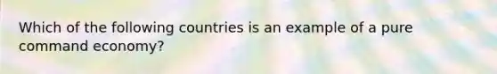 Which of the following countries is an example of a pure command economy?